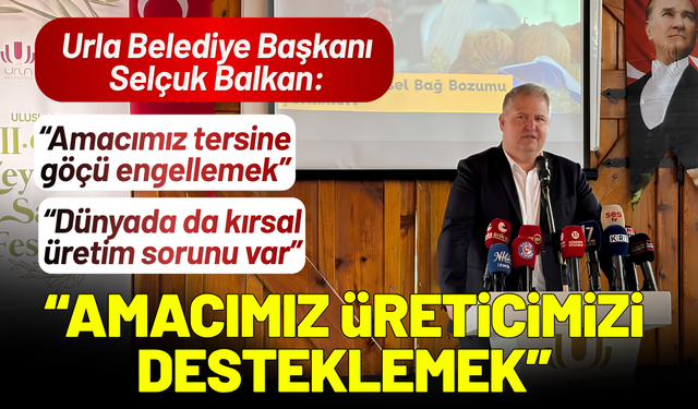 Urla Belediye Başkanı Selçuk Balkan: Amacımız üreticimizi destelemek