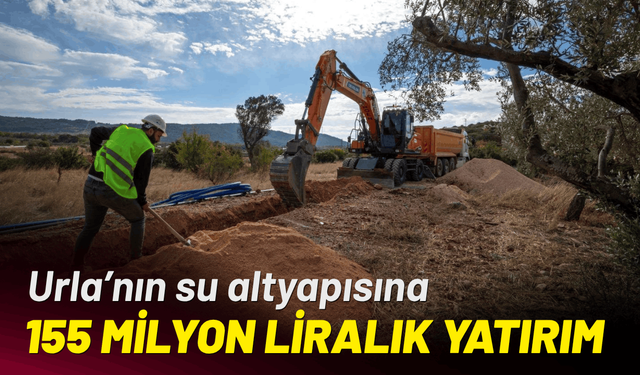 Urla’nın su altyapısına 155 milyon liralık yatırım