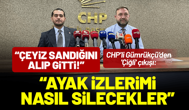 CHP’li Gümrükçü’den 'Çiğli' çıkışı: 'Çeyiz sandığını alıp gider gibi gitti!''
