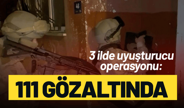 3 ilde uyuşturucu operasyonu: 111 gözaltında