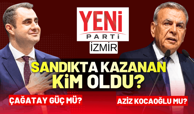 YENİ Parti İzmir'de kazanan kim oldu? Çağatay Güç mü, Aziz Kocaoğlu mu?