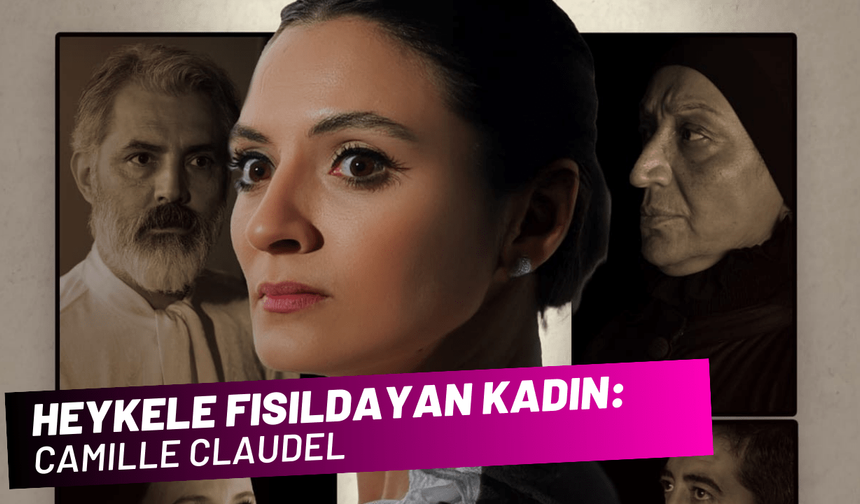 Heykele Fısıldayan Kadın: Camille Claudel