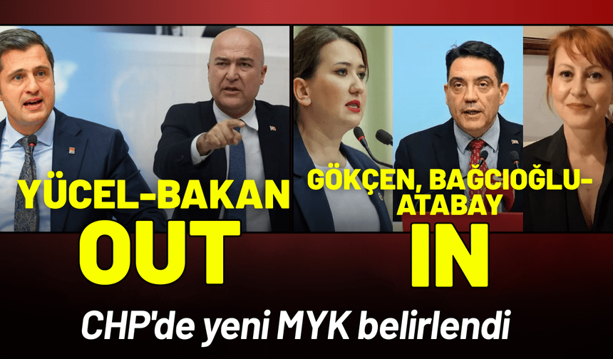 CHP MYK'sında Yücel-Bakan 'OUT', Gökçen, Bağcıoğlu ve Atabay 'IN'