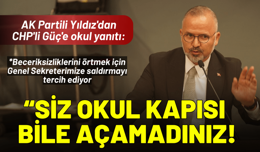 AK Partili Yıldız'dan CHP'li Güç'e okul yanıtı: Siz okul kapısı bile açamadınız!