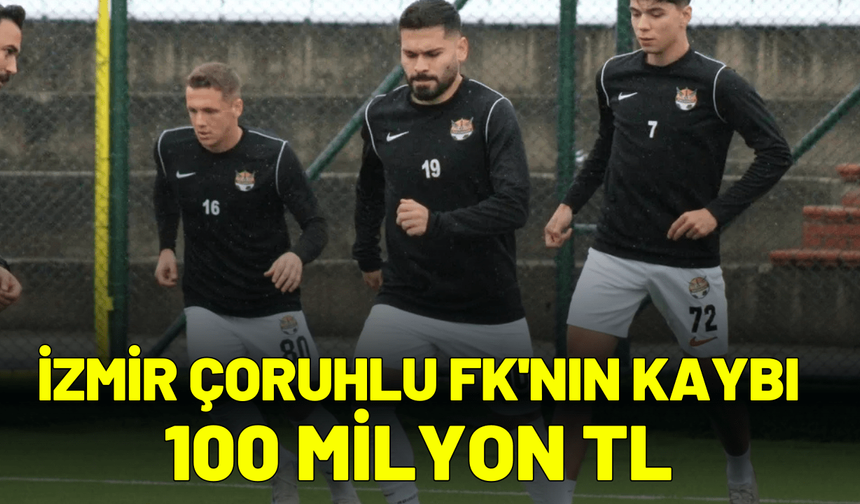 İzmir Çoruhlu FK'nın kaybı 100 Milyon TL