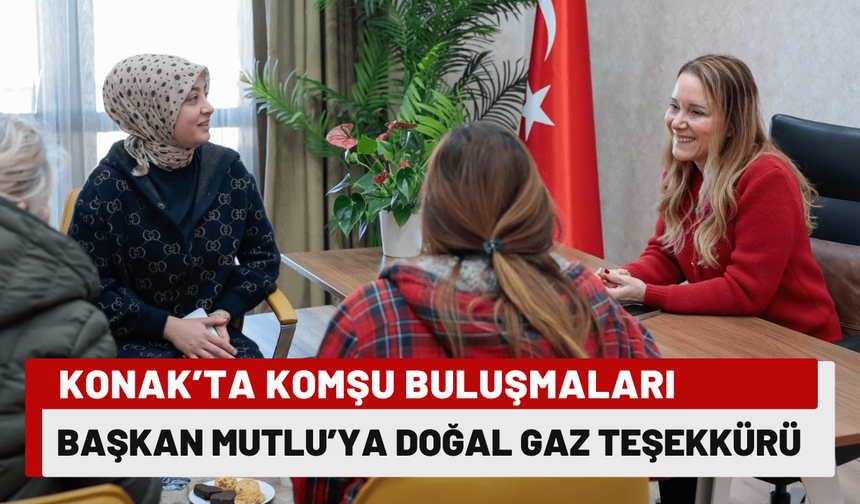Komşu Buluşmaları'nda gündem doğal gaz mutluluğu