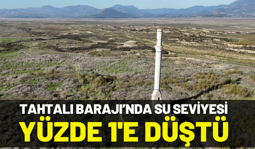 Tahtalı Barajı’nda su seviyesi yüzde 1'e düştü