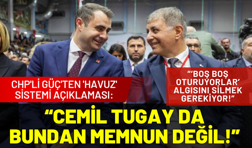 CHP'li Güç'ten 'havuz' sistemi açıklaması: Cemil Tugay da bundan memnun değil!