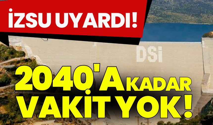 İZSU Uyardı: İzmir’in 2040’a kadar vakti yok, barajlar bir an önce bitirilmeli