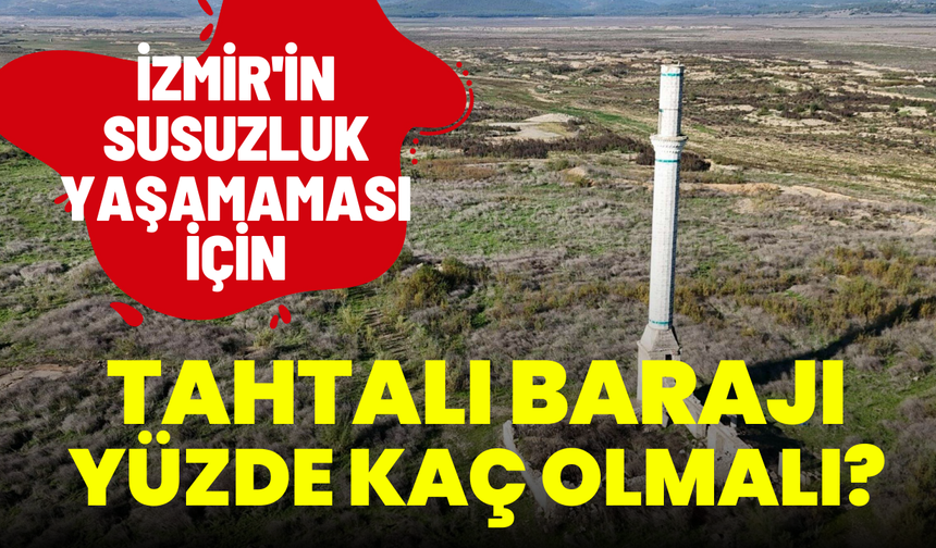 İzmir'de susuzluk yaşanmaması için Tahtalı Barajı yüzde kaç olmalı?