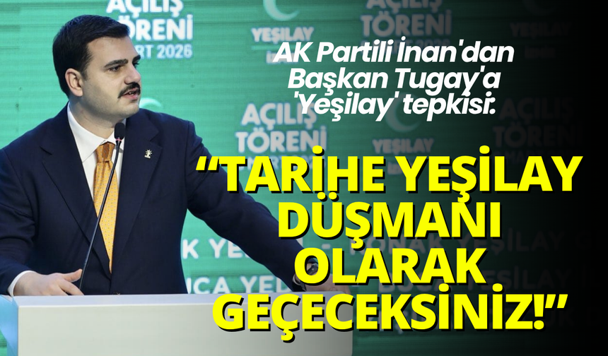 AK Partili İnan'dan Başkan Tugay'a 'Yeşilay' tepkisi: Tarihe Yeşilay düşmanı olarak geçeceksiniz!