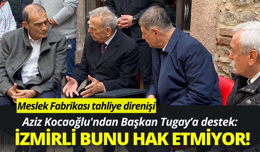 Aziz Kocaoğlu'ndan destek: İzmirli bunu hak etmiyor!