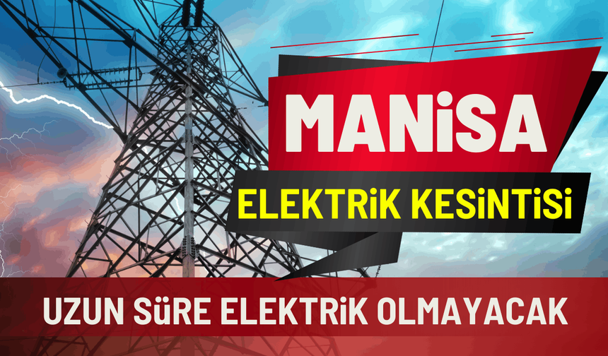 Manisa elektrik kesintisi... 21 Mart Cumartesi hangi ilçelerde kesinti olacak?
