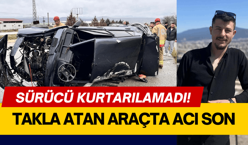 Takla atan araçta acı son: Sürücü kurtarılamadı!