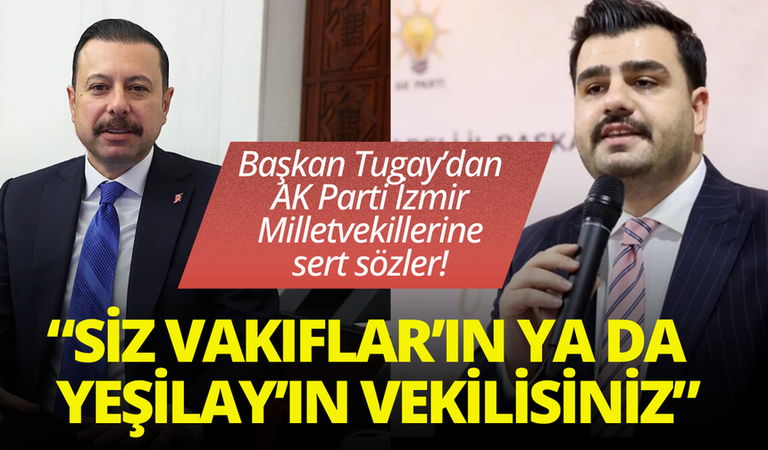 Başkan Tugay'dan AK Parti İzmir Vekillerine tepki!
