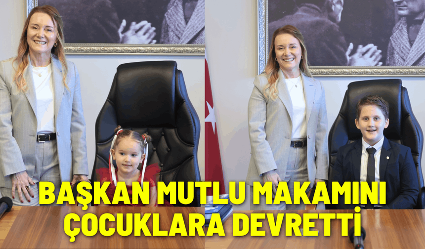 Başkan Mutlu makamını çocuklara devretti