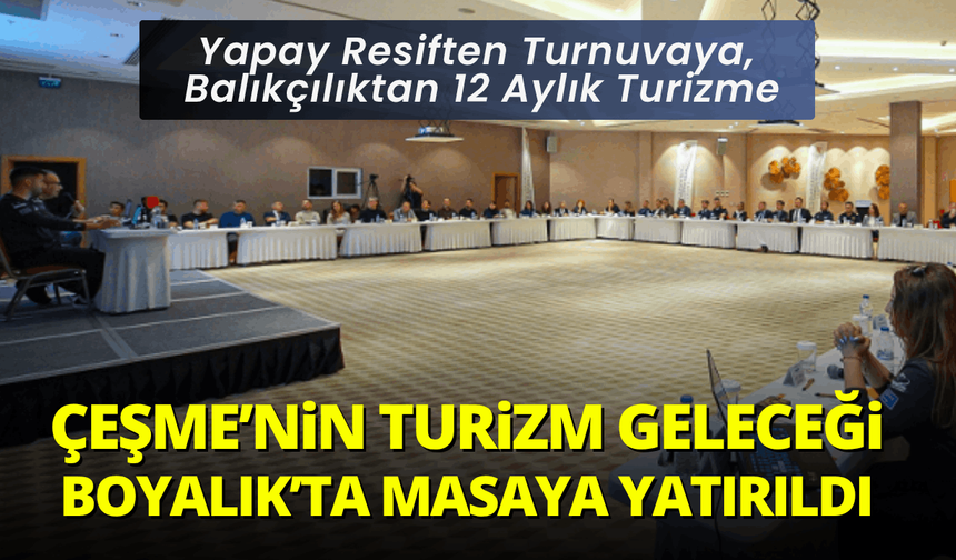 Çeşme'nin Turizm Geleceği Boyalık'ta Masaya Yatırıldı