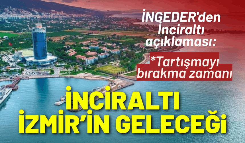 İNGEDER'den İnciraltı açıklaması: Artık tartışma değil; İzmir’e kazandırma zamanı