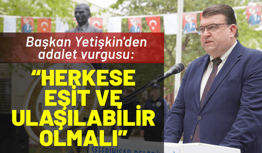 Başkan Yetişkin'den adalet vurgusu: Eşit ve ulaşılabilir olmalı