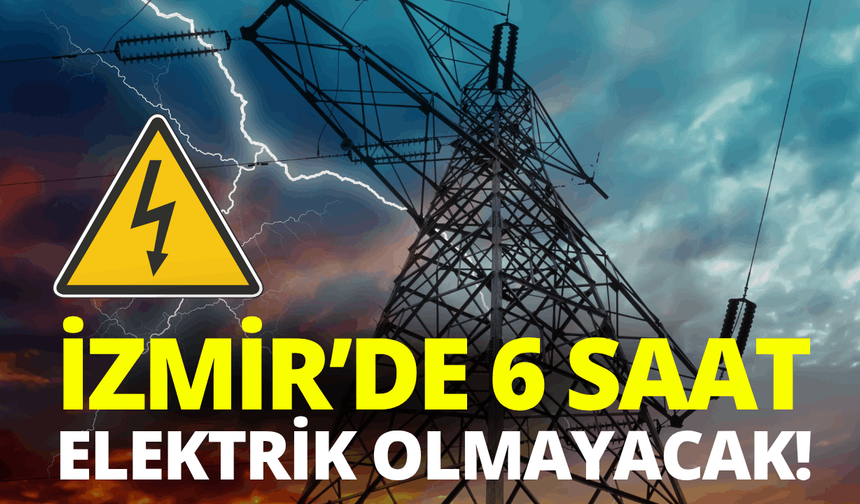 İzmir'de 6 saatlik elektrik kesintisi... 4 Nisan Cumartesi hangi ilçelerde elektrikler kesilecek?