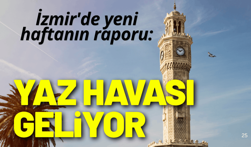 İzmir'de yeni haftanın raporu: Yaz kendini hissettirecek