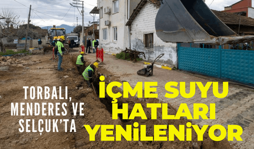 Torbalı, Menderes ve Selçuk’ta içme suyu hatları yenileniyor