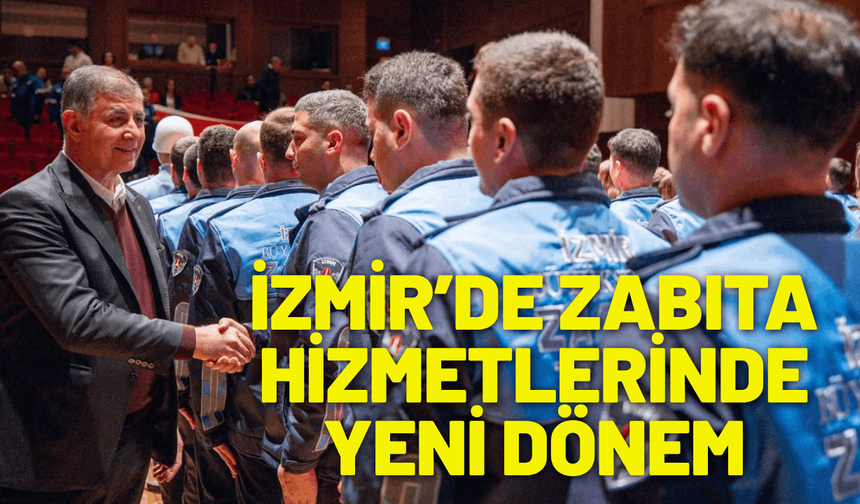 İzmir’de zabıta hizmetlerinde yeni dönem