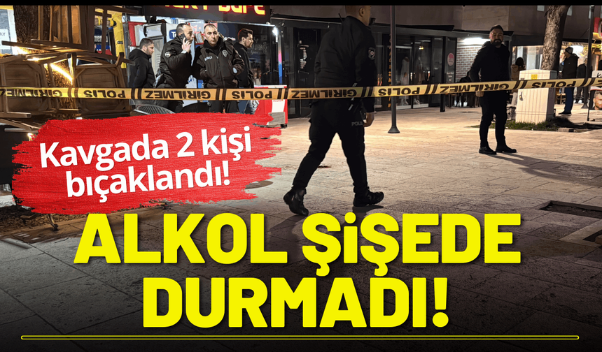 Alkol şişede durmadı: Kavgada 2 kişi bıçaklandı!