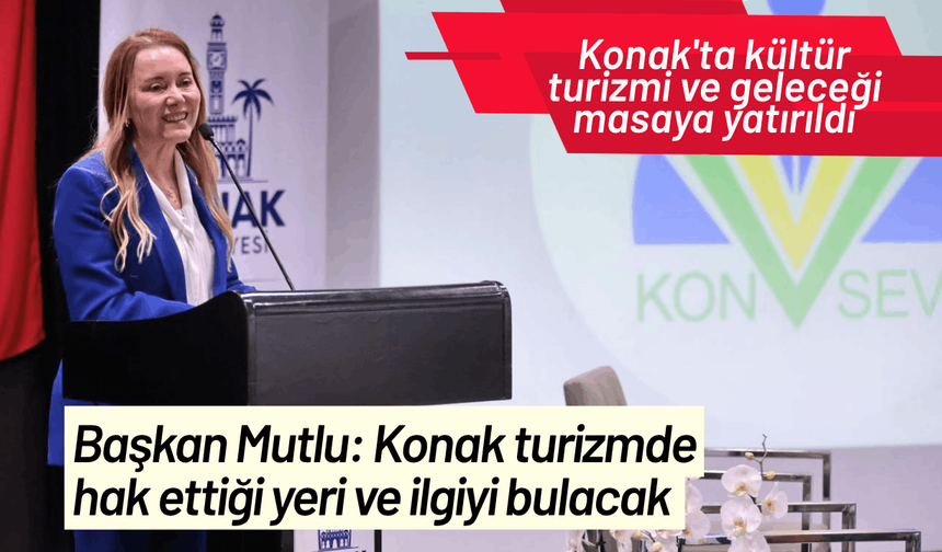 Başkan Mutlu: Konak turizmde hak ettiği yeri ve ilgiyi bulacak
