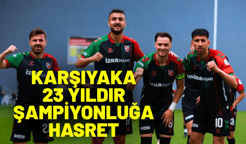 Karşıyaka 23 yıldır şampiyonluğa hasret
