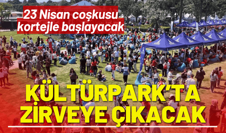 23 Nisan coşkusu kortejle başlayacak, Kültürpark’ta zirveye çıkacak