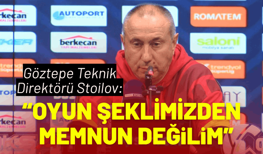 Stoilov: Oyun şeklimizden memnun değilim