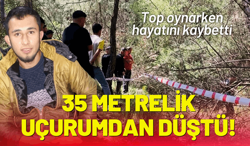 Top oynarken 35 metrelik uçurumdan düştü!