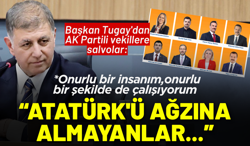 Başkan Tugay'dan AK Partili vekillere salvolar: Atatürk'ü ağzına almayanlar gece Atatürk yazıyor