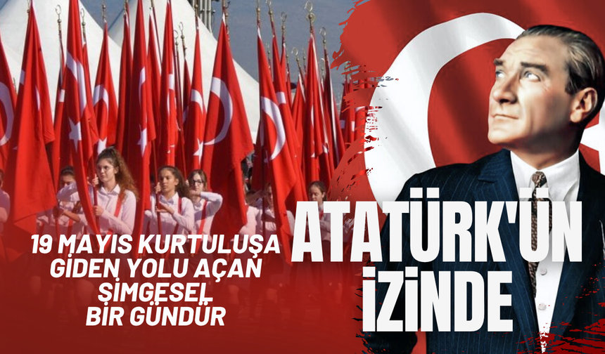 19 Mayıs kurtuluşa giden yolu açan simgesel bir gündür