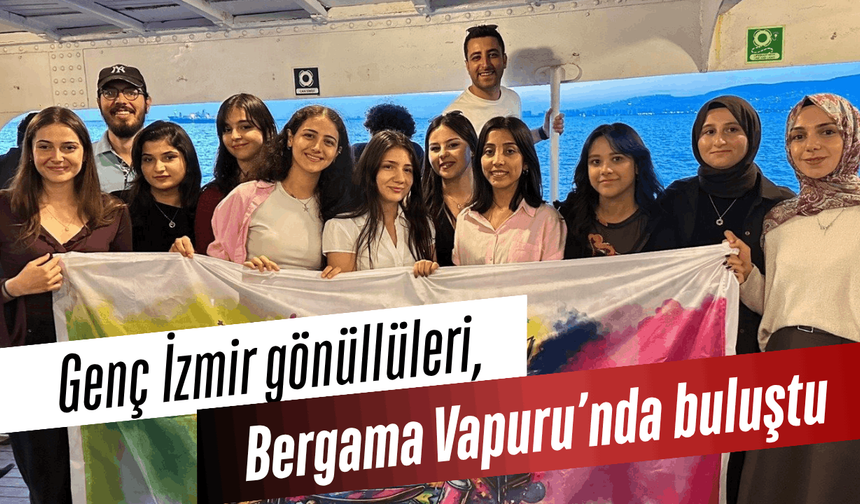 Genç İzmir gönüllüleri, Bergama Vapuru’nda buluştu