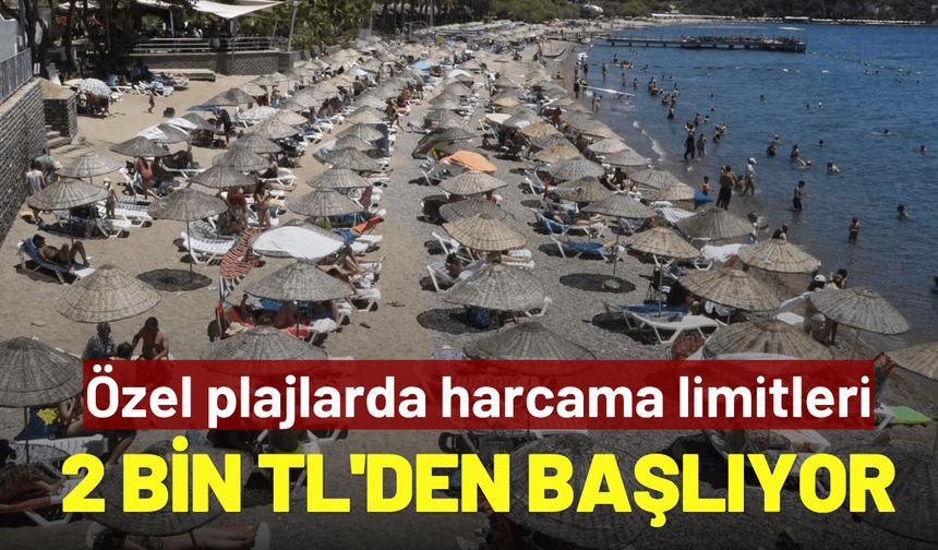 Özel plajlarda harcama limitleri 2 bin TL'den başlıyor