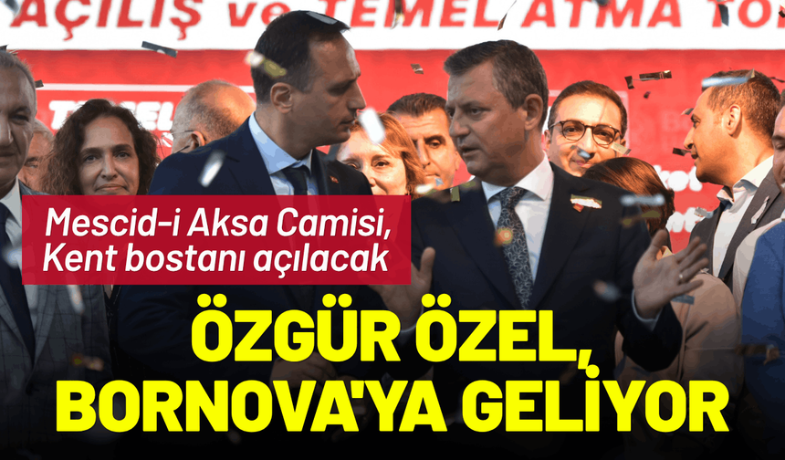 Özgür Özel, Bornova'da iki önemli açılışa katılacak
