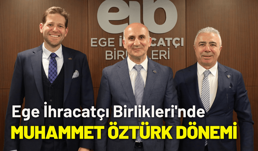 Ege İhracatçı Birlikleri'nde Muhammet Öztürk dönemi