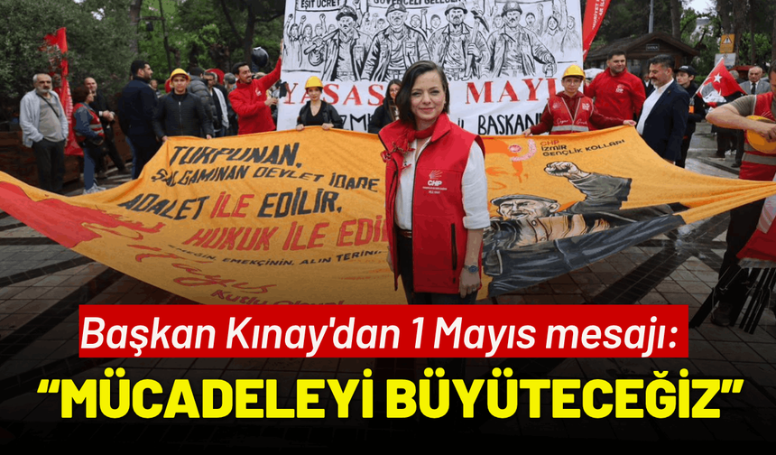 Başkan Kınay'dan 1 Mayıs mesajı: Mücadeleyi birlikte büyüteceğiz