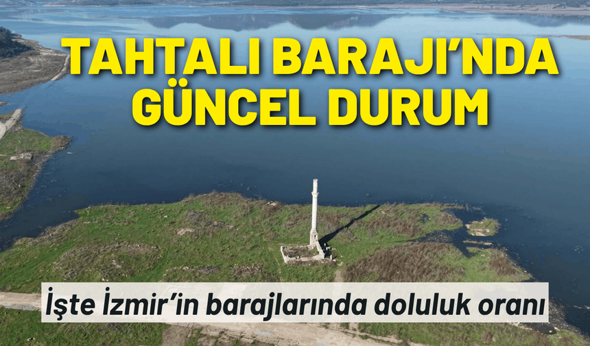 İzmir barajlarında son tablo: Tahtalı Barajı yüzde kaç oldu?