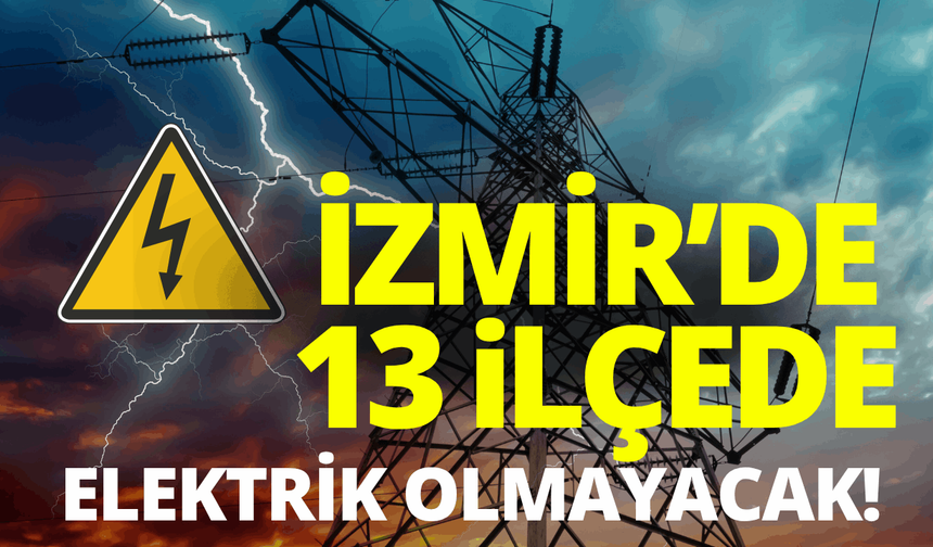 İzmir'de 13 ilçede elektrik kesintisi... Hangi ilçelerde elektrikler kesilecek?