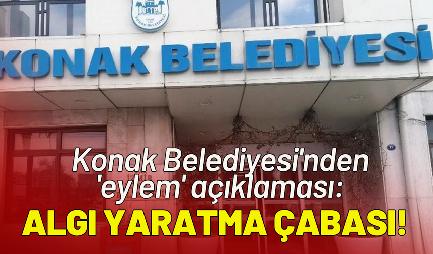 Konak Belediyesi'nden 'eylem' açıklaması: Suç, emek mücadelesi kılıfına sokuluyor!