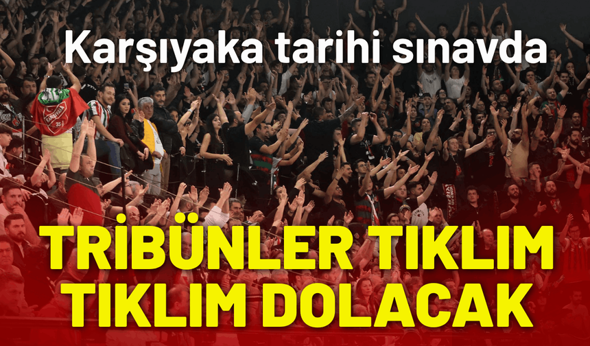Karşıyaka tarihi sınavda, tribünler tıklım tıklım dolacak