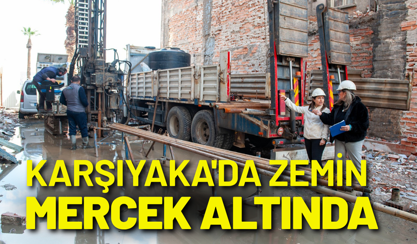 Karşıyaka'da zemin mercek altında