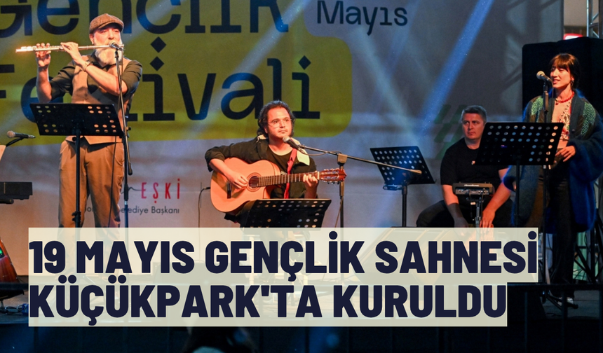 19 Mayıs gençlik sahnesi Küçükpark'ta kuruldu