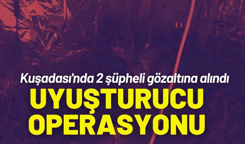 Kuşadası'nda uyuşturucu operasyonu