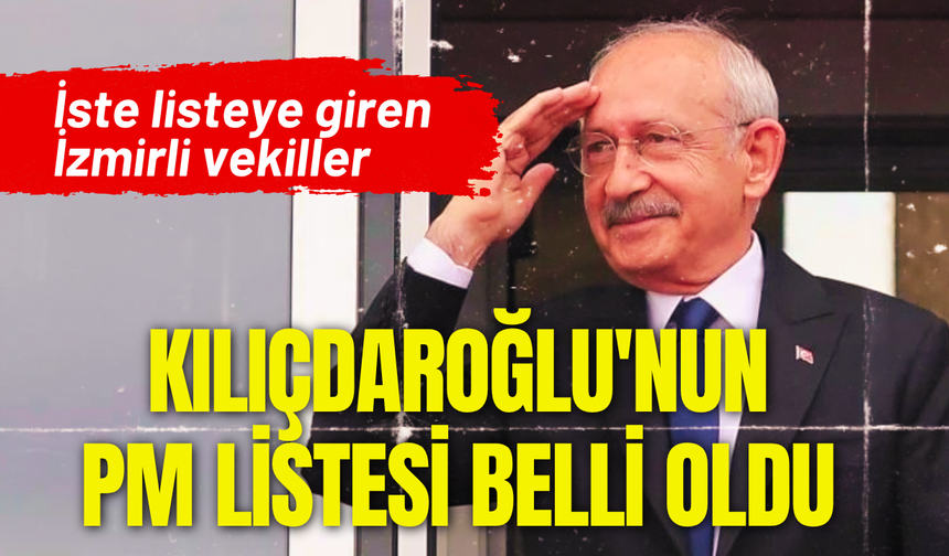 Kılıçdaroğlu'nun PM listesi belli oldu: İşte listeye giren İzmirli vekiller!