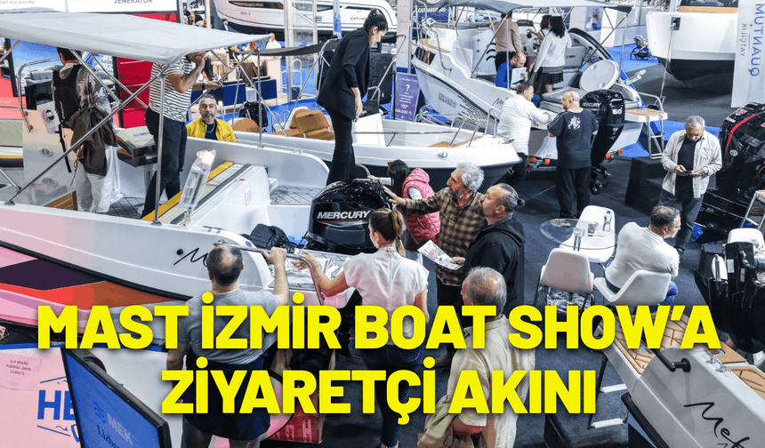 MAST İzmir Boat Show’a ziyaretçi akını sürüyor