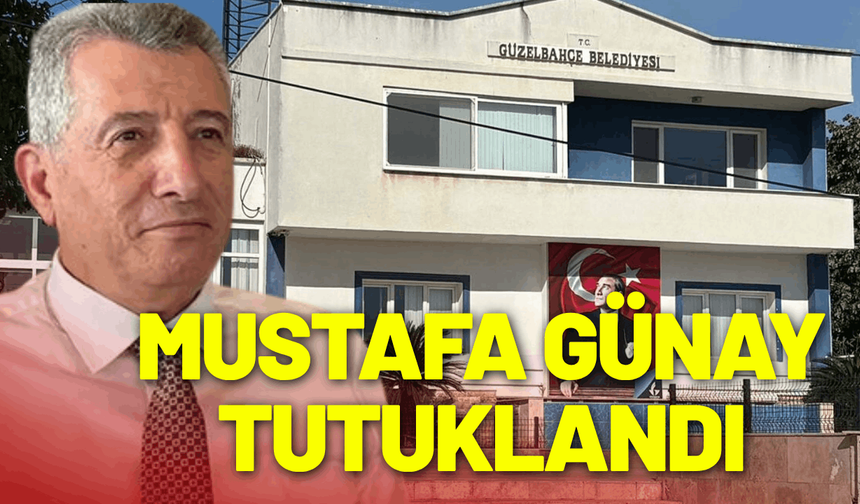 Güzelbahçe Belediye Başkanı Mustafa Günay tutuklandı